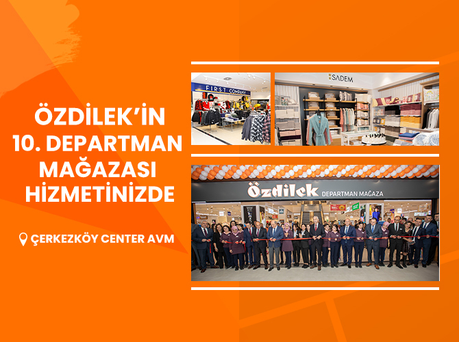 ÖZDİLEK DEPARTMENT STORE IS AT YOUR SERVICE IN ÇERKEZKÖY CENTER MALL